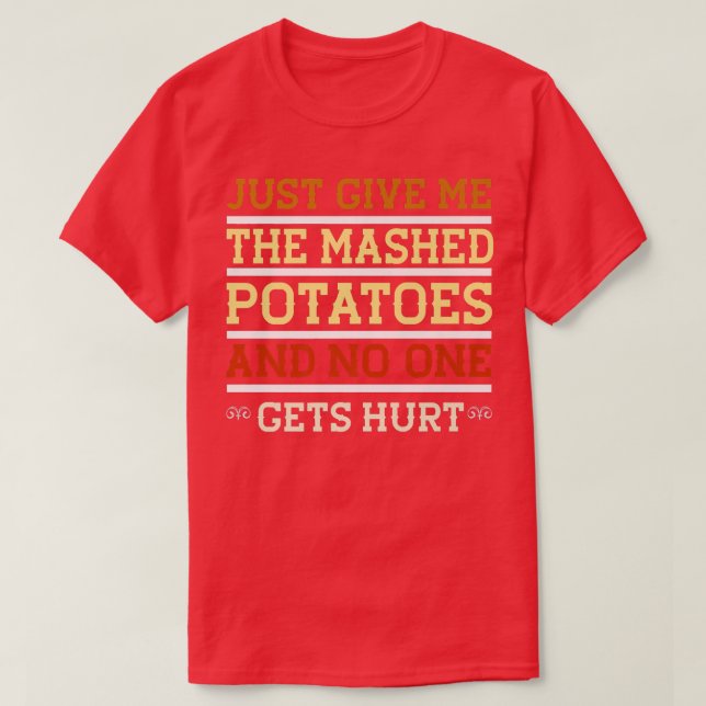 Just Give Me The Mash Potatoes Funny Sarcastic Tha T-Shirt (Design Front)
