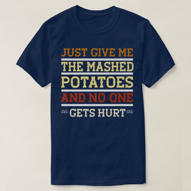 Just Give Me The Mash Potatoes Funny Sarcastic Tha T-Shirt (Design Front)