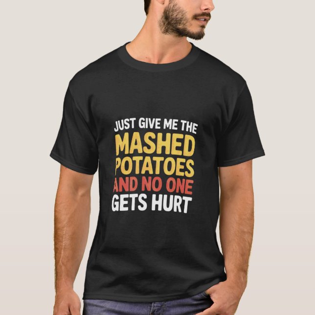 Just Give Me The Mash Potatoes Thanksgiving T-Shirt (Front)