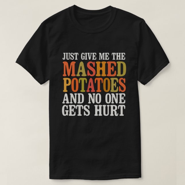 Just Give Me The Mashed Potatoes and no one gets T-Shirt (Design Front)