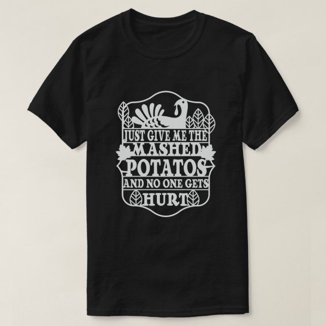 Just Give Me The Mashed Potatoes and no one gets T-Shirt (Design Front)