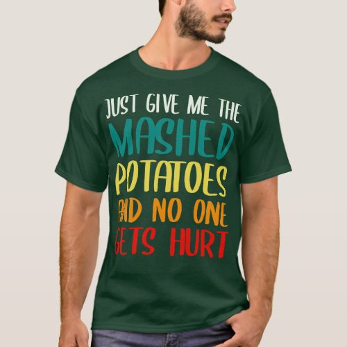 Just Give Me The Mashed Potatoes Funny Thanksgivin T_Shirt