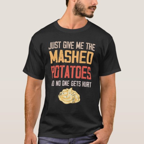 Just Give Me The Mashed Potatoes  Thanksgiving Xma T_Shirt