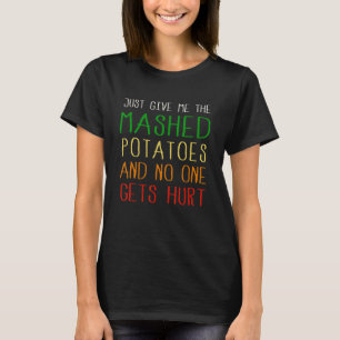 Just Give Me The Mashed Potatoes Thanksgiving Xma T-Shirt