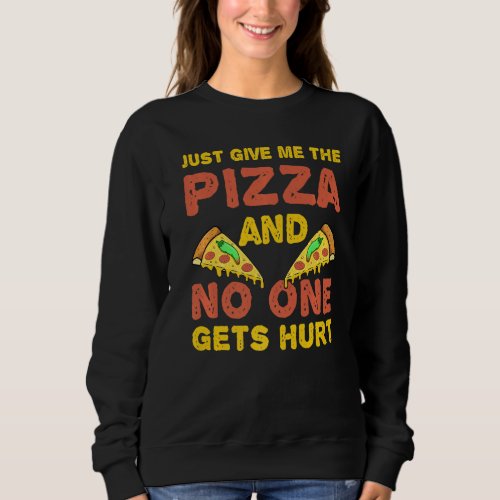 Just give me the Pizza Slice and no one gets hurt  Sweatshirt