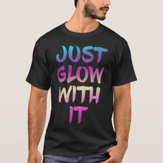 Just Glow With It Party Gift neon Partyechno frien T-Shirt