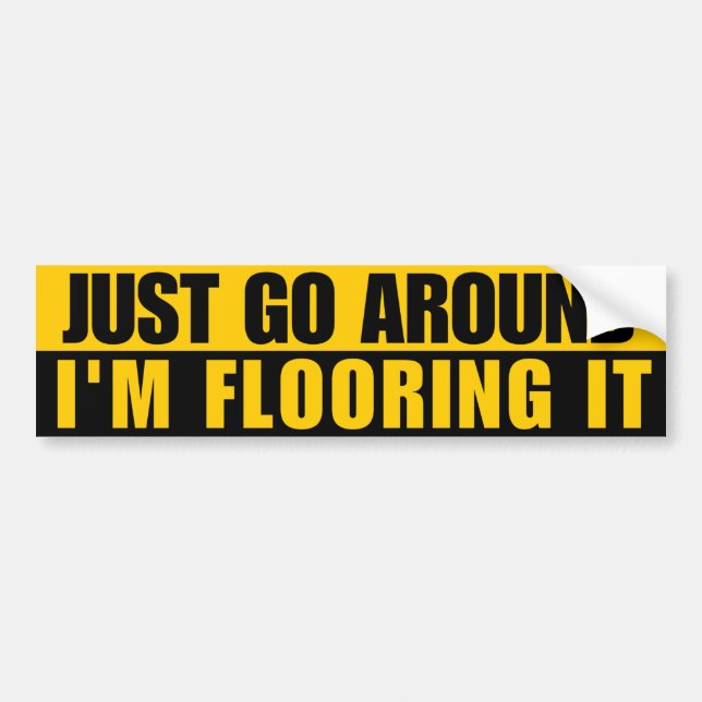 Just Go Around I'M Flooring It Bumper Sticker (Front)