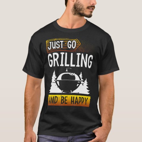 Just Go Grilling And Be Happy Nature Outdoor Summe T_Shirt
