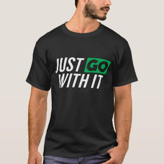 Just Go With It T-Shirt
