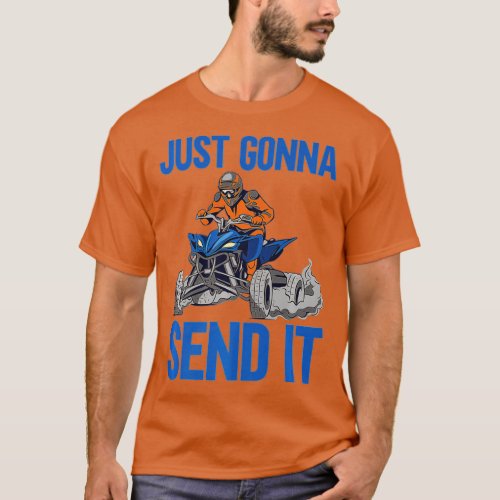 Just Gonna Send It Funny Quad Biker Men ATV Riding T_Shirt