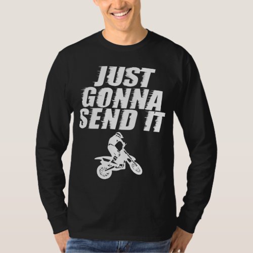 Just Gonna Send It Just Send It Motocross Dirt Bik T_Shirt