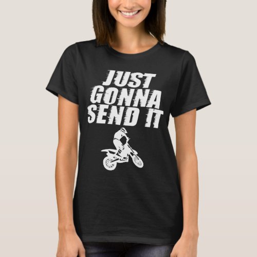 Just Gonna Send It Just Send It Motocross Dirt Bik T_Shirt
