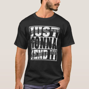 Just Gonna Send It Motocross Dirt Bike Snowmobile T-Shirt