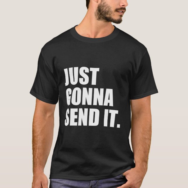 Just Gonna Send It T-Shirt (Front)