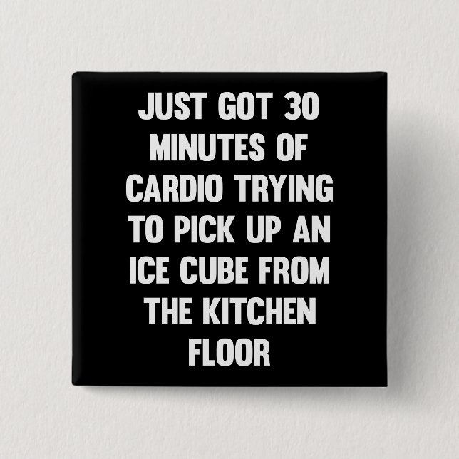 Just got 30 minutes of cardio..| funny quote | fun button (Front)