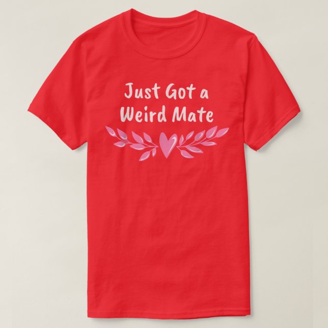 Just Got A Weird Mate Wedding Sarcastic Bride And  T-Shirt (Design Front)