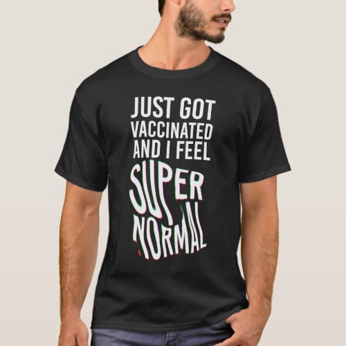 Just got vaccinated and I feel supernormal T_Shirt