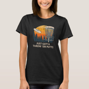 Just Gotta Throw 'em Putts Disc Golf Golfer Humor T-Shirt