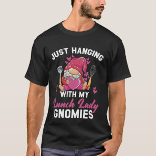 Just Hanging With My Lunch Lady Gnomies Cafeteria T-Shirt