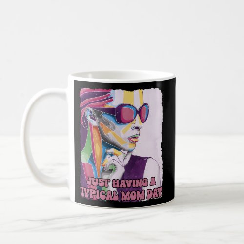 Just Having A Typical Mom Day MotherS Day Parents Coffee Mug