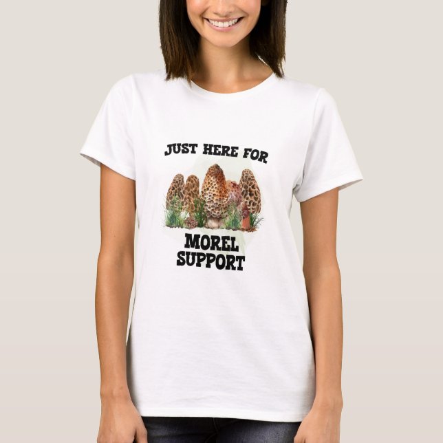 Just Here For Morel Support T-Shirt (Front)