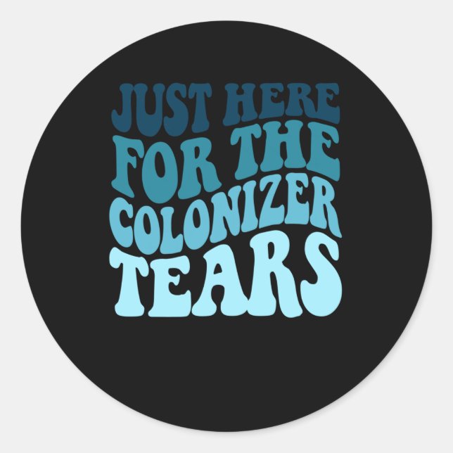 Just Here For The Colonizer Tears Bubble Font And Classic Round Sticker (Front)