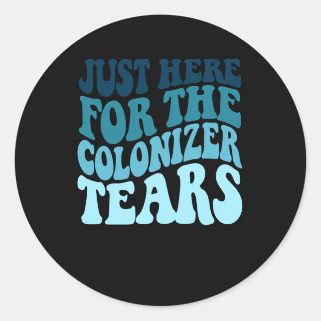 Just Here For The Colonizer Tears Bubble Font And Classic Round Sticker ...