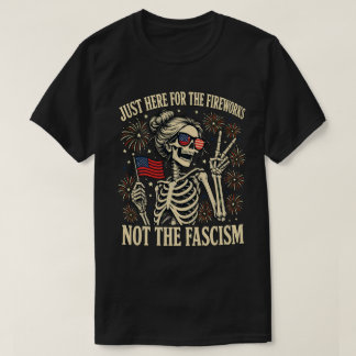 Just Here for the Fireworks Not the Fascism Skelet T-Shirt
