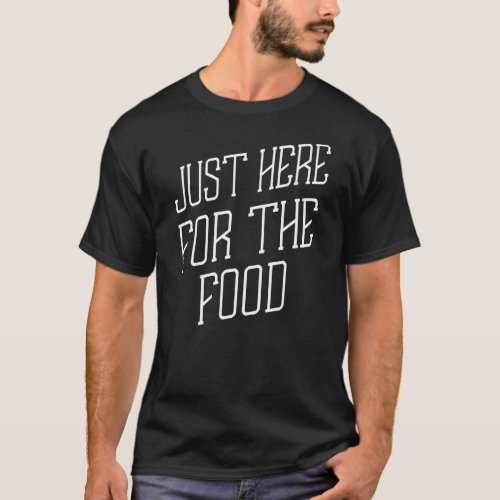 Just Here For The Food Humor Graphic T_Shirt