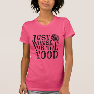 Just here for the food T-Shirt