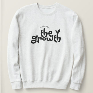 Just Here For The Growth Sweatshirt 