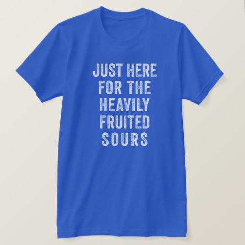 Just Here for the Heavily Fruited Sours T_Shirt