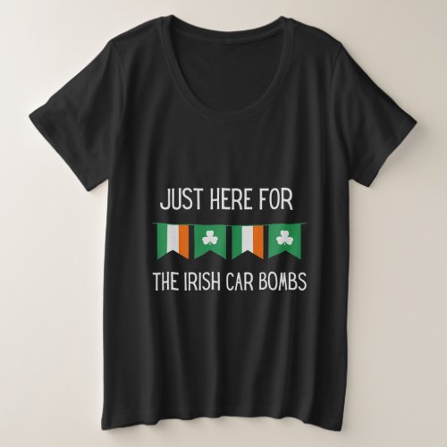 Just Here For the Irish Car Bombs St Patricks Day Plus Size T_Shirt