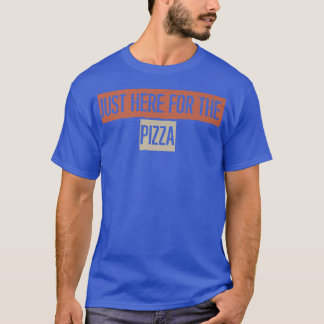 Just Here For The Pizza T-Shirt