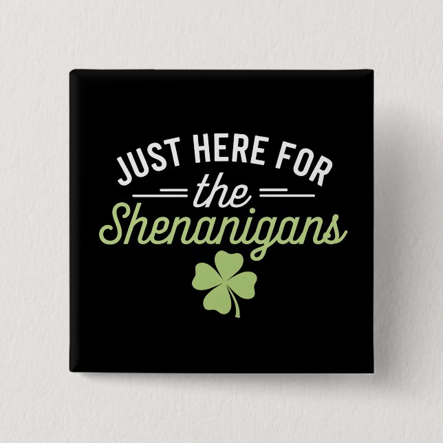 Just Here For The Shenanigans St Patrick's Day Button (Front)