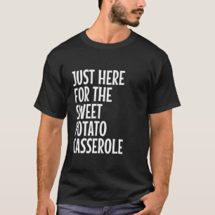 Just Here For The Sweet Potato Casserole Funny Tha T-Shirt