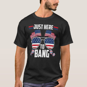 Just Here To Bang 4th July Fireworks Fourth Of Jul T-Shirt