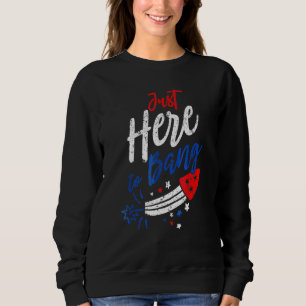 Just Here to Bang 4th of July Fireworks Patriotic  Sweatshirt