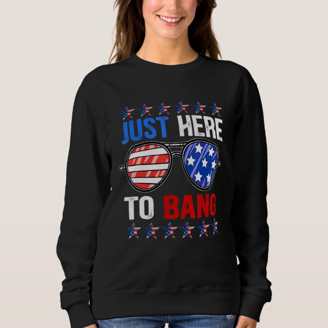 Just-Here To Bang 4th Of July Graphic Sweatshirt (Front)