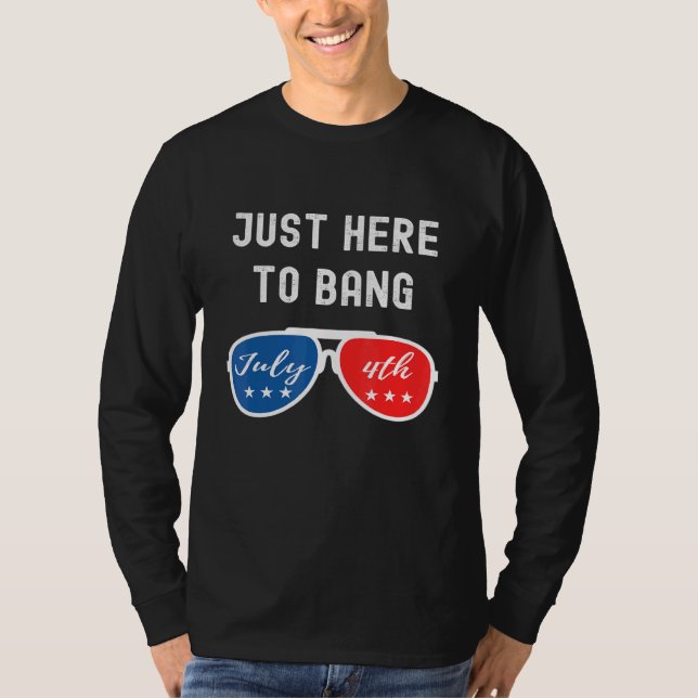 Just Here To Bang - 4th Of July Independence Day P T-Shirt (Front)