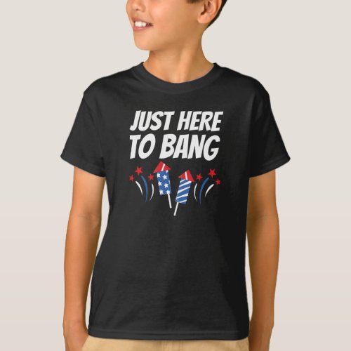Just Here To Bang 4th Of July T_Shirt