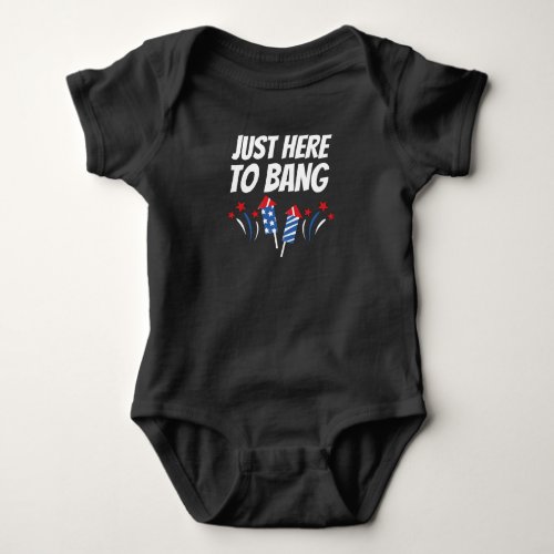Just Here To Bang 4th Of July T_Shirt Baby Bodysuit