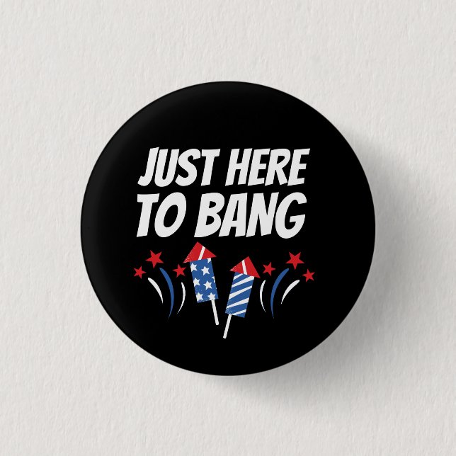 Just Here To Bang 4th Of July T-Shirt Button (Front)