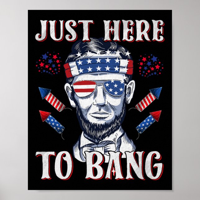 Just Here To Bang Abraham Lincoln 4th Of July Fire Poster (Front)