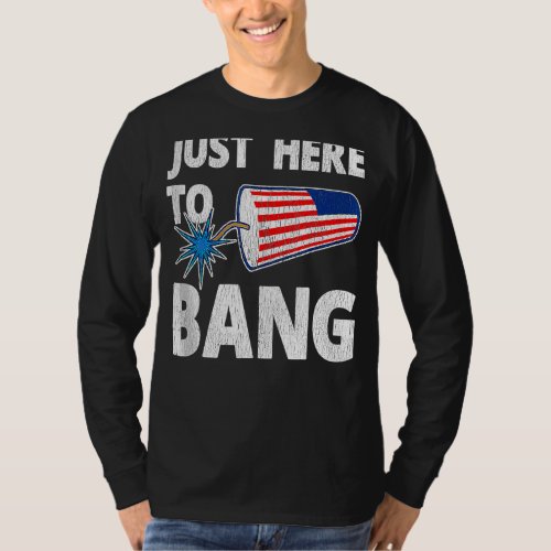 Just Here To Bang American Flag Fireworks  4th Of  T_Shirt