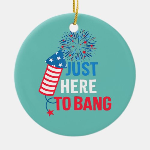 Just Here To Bang American Flag Fireworks Funny Ceramic Ornament