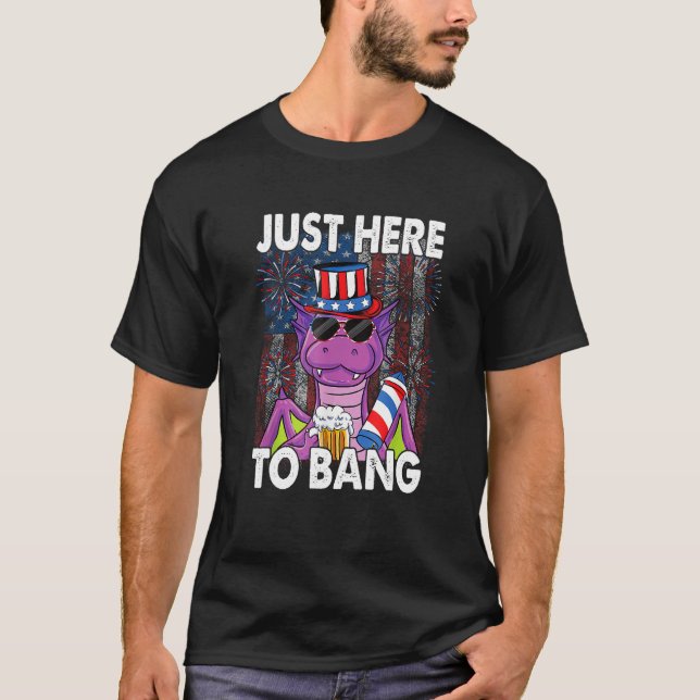 Just here to bang Dragon 4th of July US Flag Firec T-Shirt (Front)