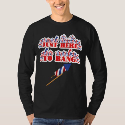 Just Here To Bang  Fireworks 4th Of July Pun Meme  T_Shirt