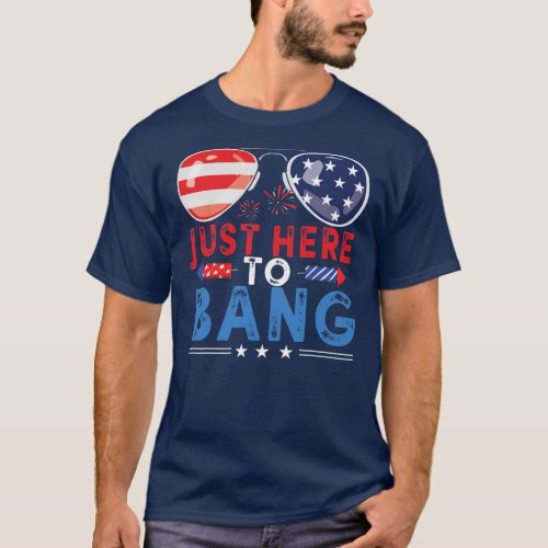 Just Here To Bang Fireworks 4th Of July T_Shirt