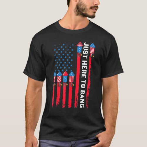 Just Here To Bang Fireworks American Flag 4th Of J T_Shirt